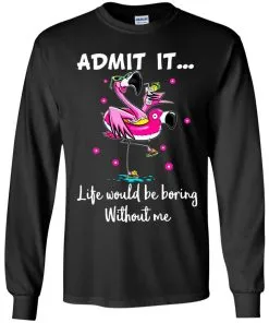 ADMIT IT... Life Would Be Boring Without Me Youth LS T-Shirt