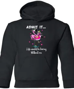 ADMIT IT... Life Would Be Boring Without Me Youth Hoodie