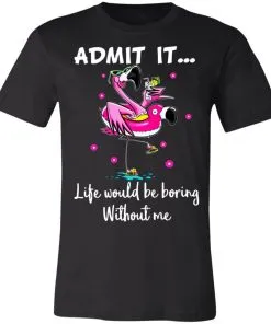 ADMIT IT... Life Would Be Boring Without Me Unisex Jersey Tee
