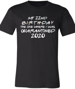 My 22st Birthday The One Where I Was Quarantined 2020 Unisex Jersey Tee
