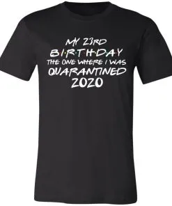 My 23st Birthday The One Where I Was Quarantined 2020 Unisex Jersey Tee