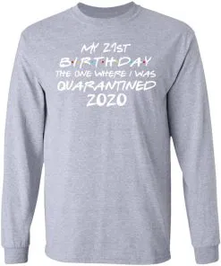 My 21st Birthday The One Where I Was Quarantined 2020 LS T-Shirt