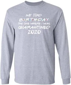 My 33st Birthday The One Where I Was Quarantined 2020 LS T-Shirt