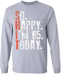 So happy I'm 65 Today LS T-Shirt