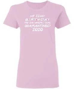 My 22st Birthday The One Where I Was Quarantined 2020 Women T-Shirt