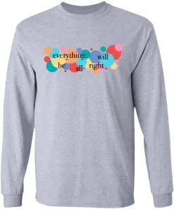 Everything Will Be All Right LS T-Shirt