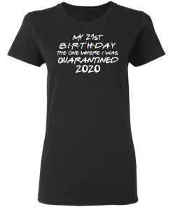 My 21st Birthday The One Where I Was Quarantined 2020 Women T-Shirt