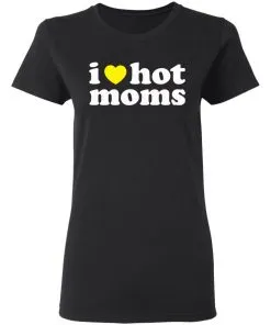 I LOVE HOT MOMS Women T-Shirt