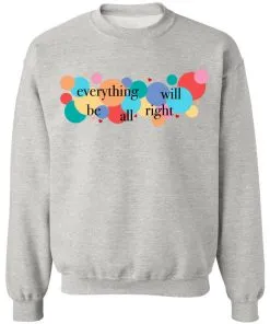 Everything Will Be All Right Sweatshirt