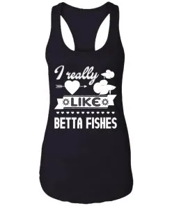 I Really Like Betta Fishes Racerback Tank