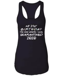 My 21st Birthday The One Where I Was Quarantined 2020 Racerback Tank