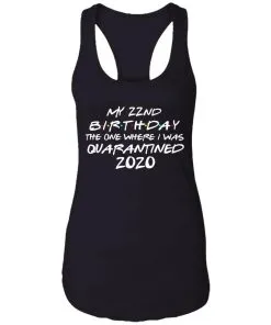 My 22st Birthday The One Where I Was Quarantined 2020 Racerback Tank