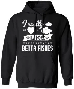 I Really Like Betta Fishes Hoodie