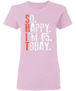 So happy I'm 65 Today Women T-Shirt