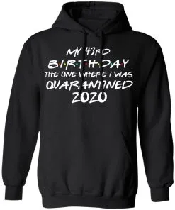 My 43st Birthday The One Where I Was Quarantined 2020 Hoodie