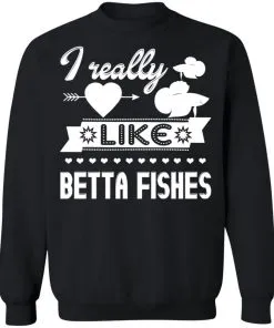 I Really Like Betta Fishes Sweatshirt