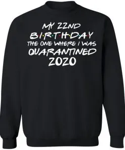 My 22st Birthday The One Where I Was Quarantined 2020 Sweatshirt