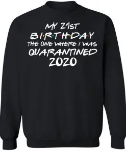 My 21st Birthday The One Where I Was Quarantined 2020 Sweatshirt