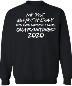 My 31st Birthday The One Where I Was Quarantined 2020 Sweatshirt