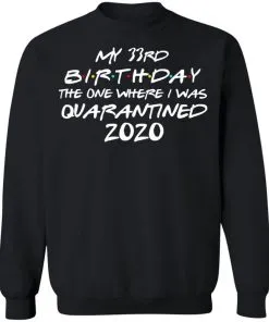 My 33st Birthday The One Where I Was Quarantined 2020 Sweatshirt