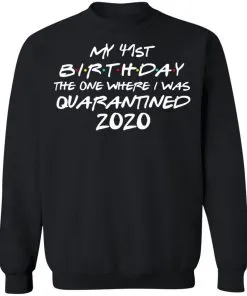 My 41st Birthday The One Where I Was Quarantined 2020 Sweatshirt