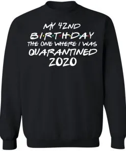 My 42st Birthday The One Where I Was Quarantined 2020 Sweatshirt