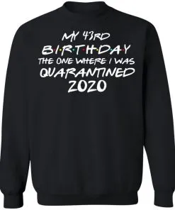 My 43st Birthday The One Where I Was Quarantined 2020 Sweatshirt