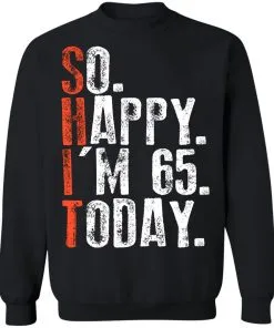 So happy I'm 65 Today Sweatshirt