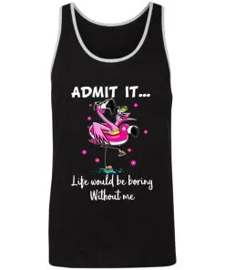 ADMIT IT... Life Would Be Boring Without Me Unisex Tank