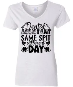 Dental Assistant – Funny Same Spit Different Day Women’s V-Neck T-Shirt