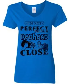 I’m Not Perfect But I’m A Redhead So Pretty Close Women’s V-Neck T-Shirt