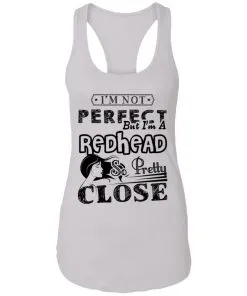 I’m Not Perfect But I’m A Redhead So Pretty Close Racerback Tank