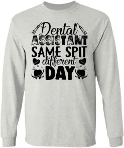 Dental Assistant – Funny Same Spit Different Day LS T-Shirt