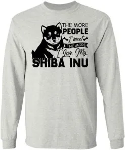 The More People I Meet The More I Love My Shiba Inu LS T-Shirt