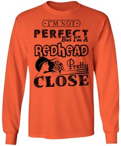Private: I’m Not Perfect But I’m A Redhead So Pretty Close LS T-Shirt