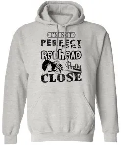 I’m Not Perfect But I’m A Redhead So Pretty Close Hoodie