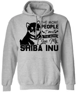 The More People I Meet The More I Love My Shiba Inu Hoodie