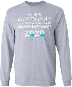 My 30st Birthday The One Where I Was Quarantined 2020 LS T-Shirt
