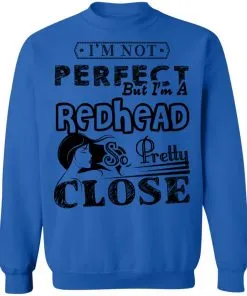 I’m Not Perfect But I’m A Redhead So Pretty Close Sweatshirt