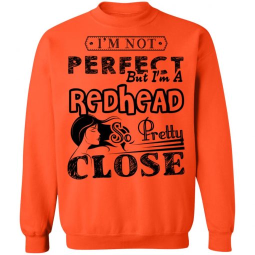 Private: I’m Not Perfect But I’m A Redhead So Pretty Close Sweatshirt