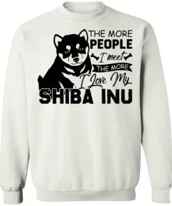 The More People I Meet The More I Love My Shiba Inu Sweatshirt