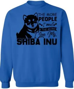 The More People I Meet The More I Love My Shiba Inu Sweatshirt