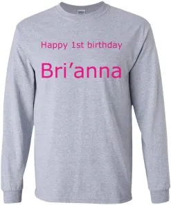 Happy 1st Birthday Bri’anna LS T-Shirt