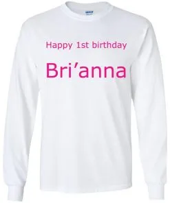 Happy 1st Birthday Bri’anna LS T-Shirt