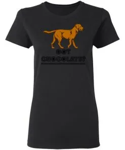 Got Chocolate Women’s T-Shirt