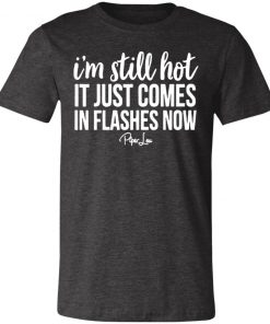 Private: I’m Still HOT It Just Comes in Flashes Unisex Jersey Tee