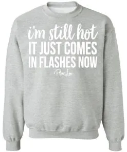 I’m Still HOT It Just Comes in Flashes Sweatshirt