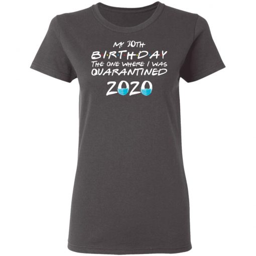 Private: My 30th The One Where They were Quarantined Class of 2020 Quarantine Women’s T-Shirt