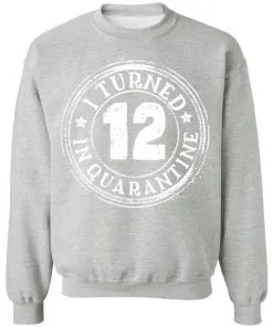 I Turned 12 Inquaratine Sweatshirt