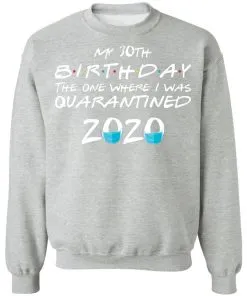My 30st Birthday The One Where I Was Quarantined 2020 Sweatshirt
